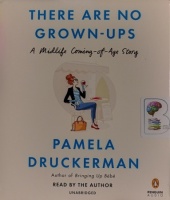 There Are No Grown-Ups - A Midlife Coming-of-Age Story written by Pamela Druckerman performed by Pamela Druckerman on Audio CD (Unabridged)